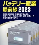 バッテリー産業 最前線 2023 電動車・民生機器・産業機器で拡大する主要バッテリーデバイス・材料・資源・設備メーカー各社の最新動向をカバー